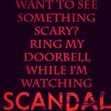 Want To See Something Scary Ring My Doorbell While Im Watching Scandal Scandal Funny