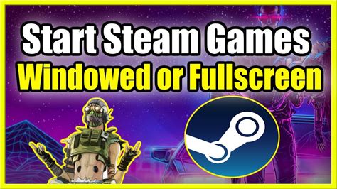 How To Start Steam Games In Windowed Or Full Screen Fast Tutorial