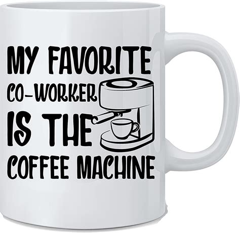 My Favorite Co Workers Is The Coffee Machine Funny Coffee Mug White