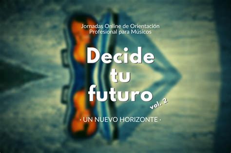 Decide tu futuro Jornadas Online de Orientación para Músicos 6 y 7 de