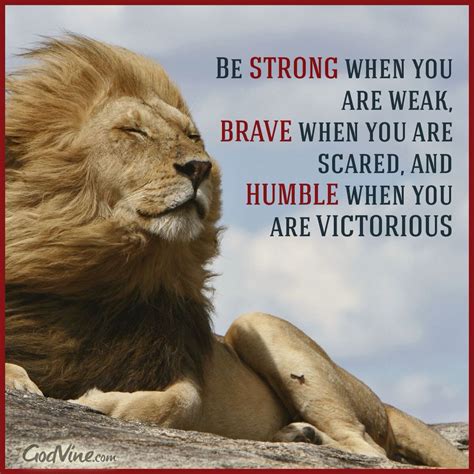 Be Strong When You Are Weak Brave When You Are Scared And Humble When