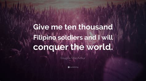 Discover and share johannes gutenberg quotes. Douglas MacArthur Quote: "Give me ten thousand Filipino soldiers and I will conquer the world ...
