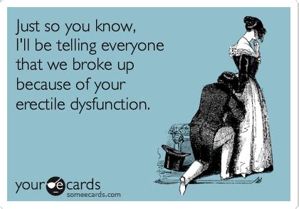 Just So You Know I Ll Be Telling Everyone That We Broke Up Because Of Your Erectile Dysfunction