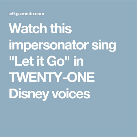 Watch This Impersonator Sing Let It Go In Twenty One Disney Voices