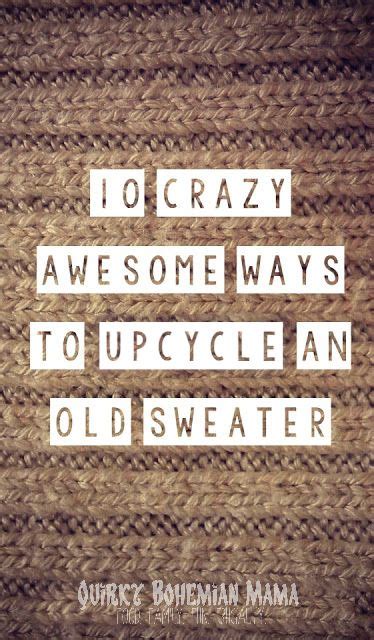 An Old Sweater With The Words Crazy Awesome Ways To Upcycle An Old