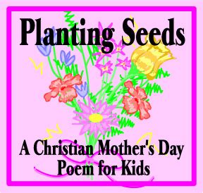 Here are some nice gifts that will remind the woman (mother!) in your life how precious she is and how well loved. Planting Seeds: A Christian Mother's Day Poem for Kids