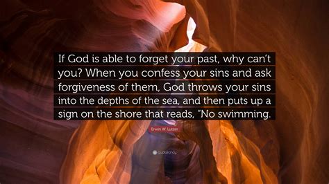 Erwin W Lutzer Quote “if God Is Able To Forget Your Past Why Can’t You When You Confess Your