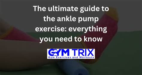 The Ultimate Guide To The Ankle Pump Exercise Everything You Need To