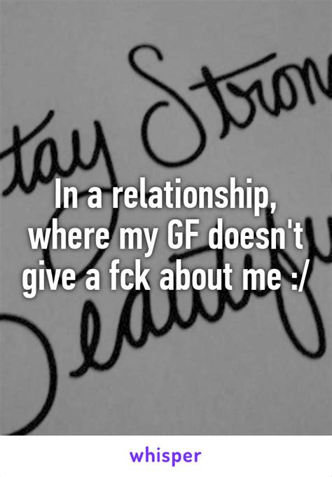 In A Relationship Where My Gf Doesnt Give A Fck About Me