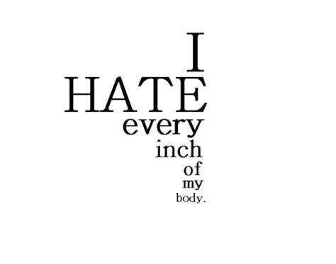 I Hate My Body Quotes Quotesgram