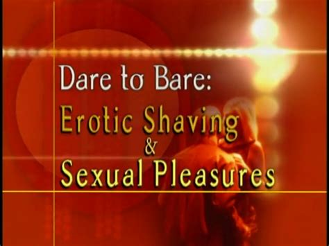 Dare To Bare Erotic Shaving And Sexual Pleasures Adult Dvd Empire