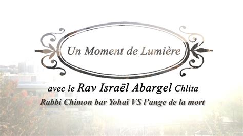 Un Moment De Lumière Rav Israël Abargel Chlita Rabbi Chimon Bar