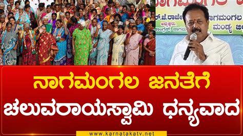 Nagamangala ಜನತೆಗೆ Chaluvaraya Swamy ಧನ್ಯವಾದ Karnataka Tv Youtube