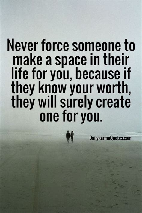 Never Force Someone To Make A Space In Their Life For You Never