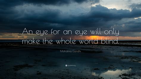 Mahatma Gandhi Quote An Eye For An Eye Will Only Make The Whole World