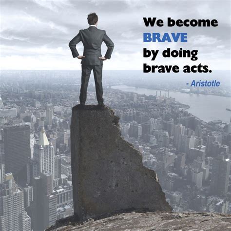 “we Become Brave By Doing Brave Acts” Aristotle Brave Social