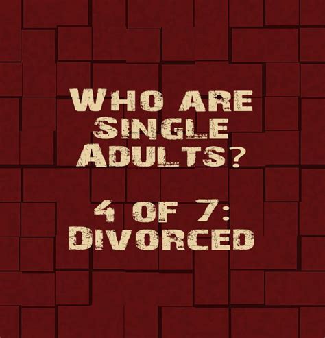 Who Are Single Adults 4 Of 7 Divorced This Is The 4th Installment Of
