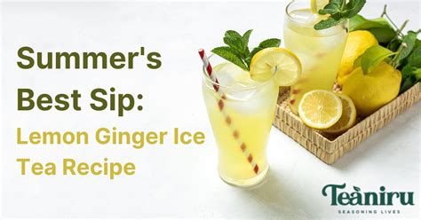 Summers Best Sip Lemon Ginger Iced Tea Recipe