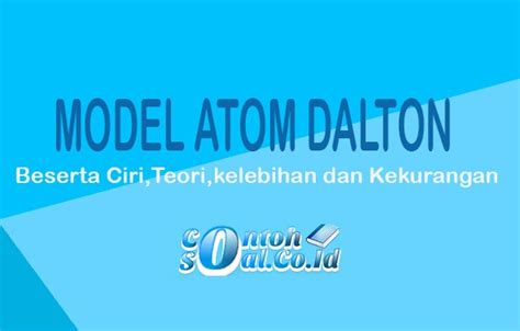 Model Atom Dalton Pengertian Ciri Teori Kelebihan Dan Kekurangannya