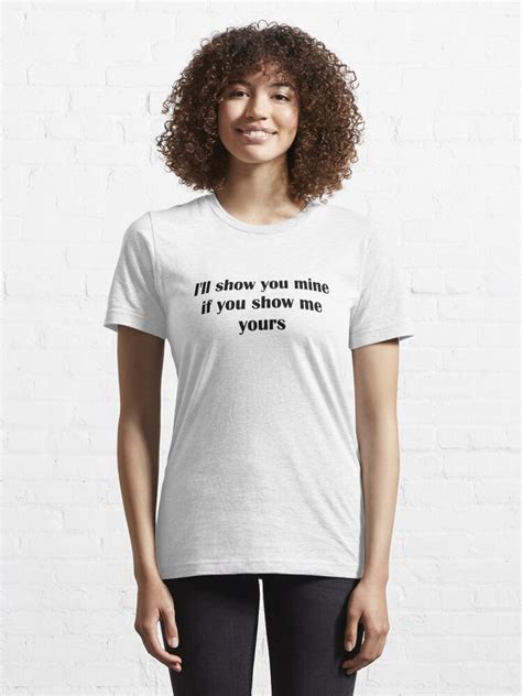 Ill Show You Mine If You Show Me Yours T Shirt For Sale By Tiaknight Redbubble Ill Show