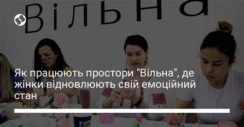Як працюють простори Вільна де жінки відновлюють свій емоційний стан Новини України