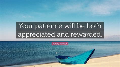 randy pausch quote “your patience will be both appreciated and rewarded ”