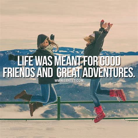 Life Was Meant For Good Friends And Great Adventures Greatest