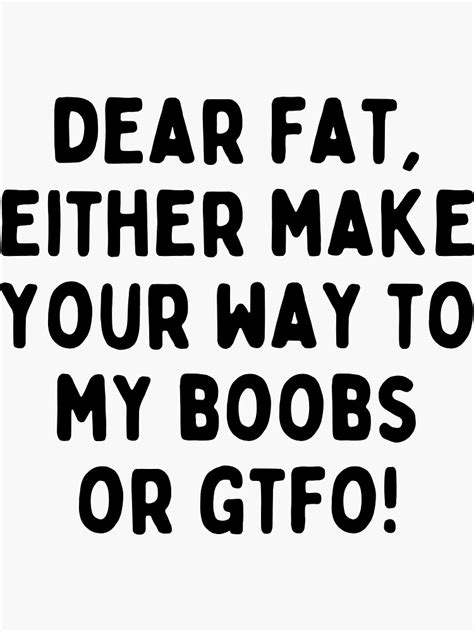 dear fat either make your way to my boobs gtfo sticker for sale by amine1959 redbubble