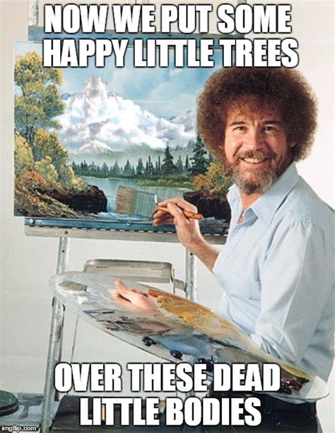 Bob Ross Gone Dark Imgflip