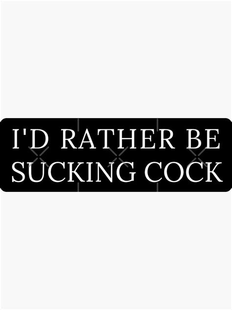 Id Rather Be Sucking Cock White On Black Sticker For Sale By