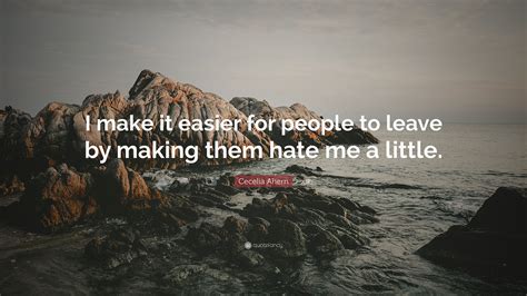 Cecelia Ahern Quote I Make It Easier For People To Leave By Making