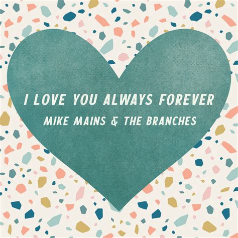 I Love You Always Forever By Mike Mains The Branches