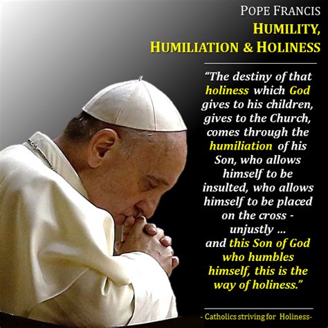 Pope Francis On Humility Humiliation And Holiness If We Want To Be Holy We Better Start By