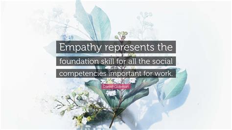 Daniel Goleman Quote Empathy Represents The Foundation Skill For All