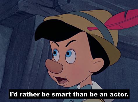 Id Rather Be Smart Than Be An Actor Pinocchio Disney Know