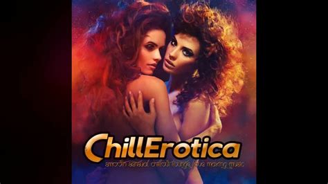 chillerotica smooth sensual chillout lounge love making music sexy continuous mix youtube