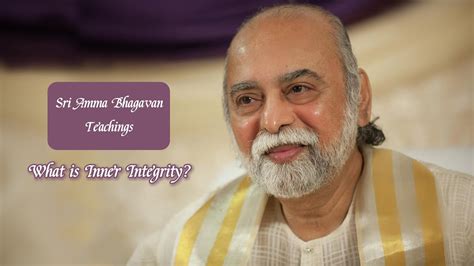 Sri Bhagavan What Is Inner Integrity How Will It Help Me Sri Amma
