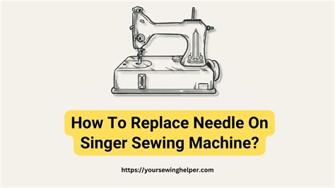 How To Replace Needle On Singer Sewing Machine