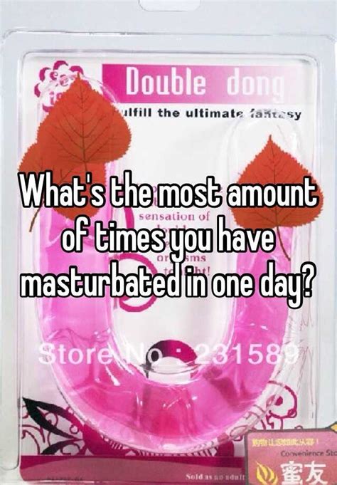 Whats The Most Amount Of Times You Have Masturbated In One Day