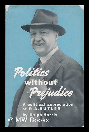 Politics Without Prejudice A Political Appreciation Of The Rt Hon