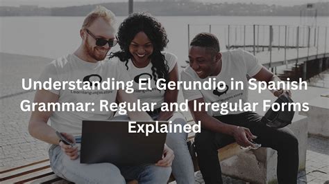 Understanding El Gerundio In Spanish Grammar Regular And Irregular