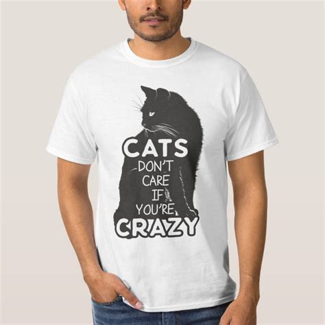 Cats Dont Care If Youre Crazy T Shirt Zazzle