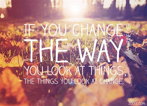 Quote Of The Week If You Change The Way You Look At Things