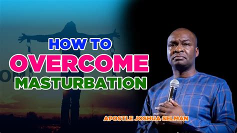 how to overcome and be free from masturbation apostle joshua selman 2022 youtube