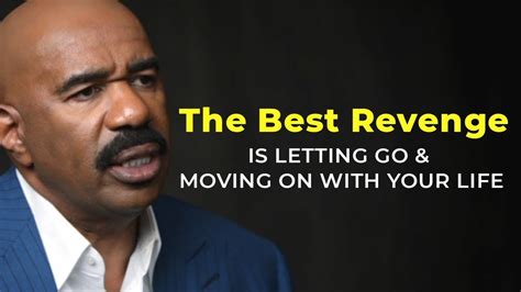 The Best Revenge Is Letting Go And Moving On With You Life Steve Harvey Powerful Motivation