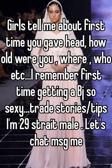 girls tell me about first time you gave head how old were you where who etc i remember