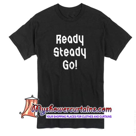 Ready Steady Go T Shirt Myshowercurtains