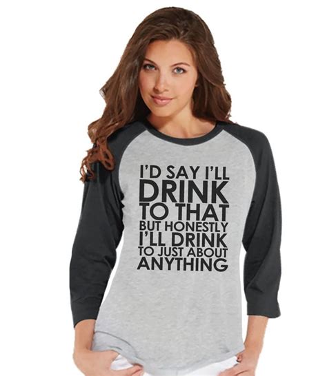 drinking shirts funny drinking shirt i ll drink to anything womens grey raglan tee