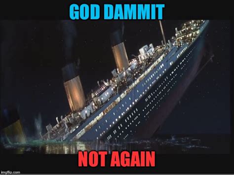 Titanic was considered to be safe because it was called the ''unsinkable''. Titanic Sinking - Imgflip