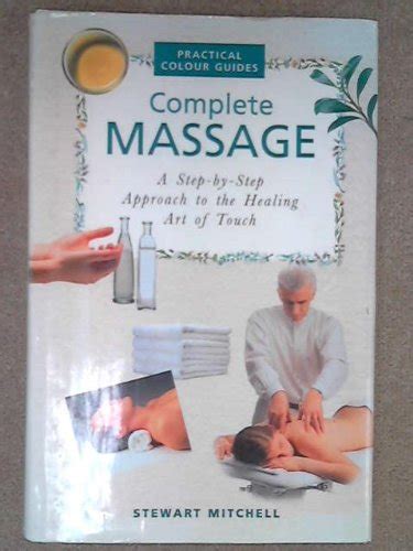 The Complete Illustrated Guide To Massage A Step By Step Approach To The Healing Art Of Touch